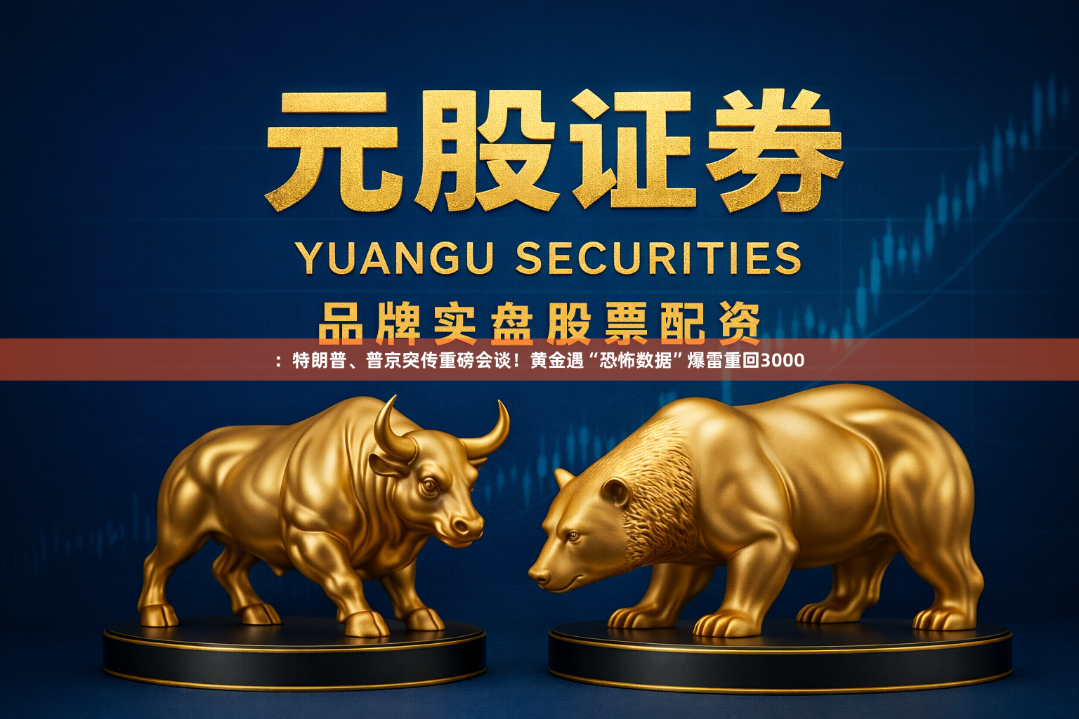 ：特朗普、普京突传重磅会谈！黄金遇“恐怖数据”爆雷重回3000